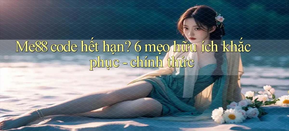 Me88 code hết hạn 6 mẹo hữu ích khắc phục   chính thức