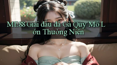 me88  giải đấu đá gà quy mô lớn thường niên