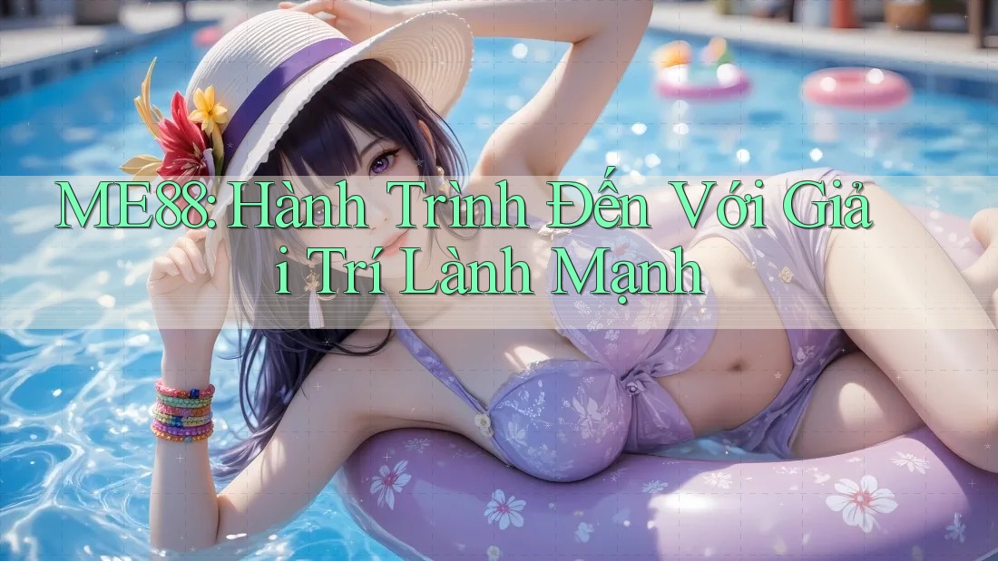 ME88: Hành Trình Đến Với Giải Trí Lành Mạnh ME88: Hành Trình Đến Với Giải Trí Lành Mạnh