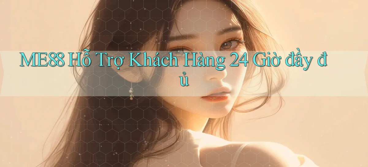 me88  hỗ trợ khách hàng 24 giờ đầy đủ