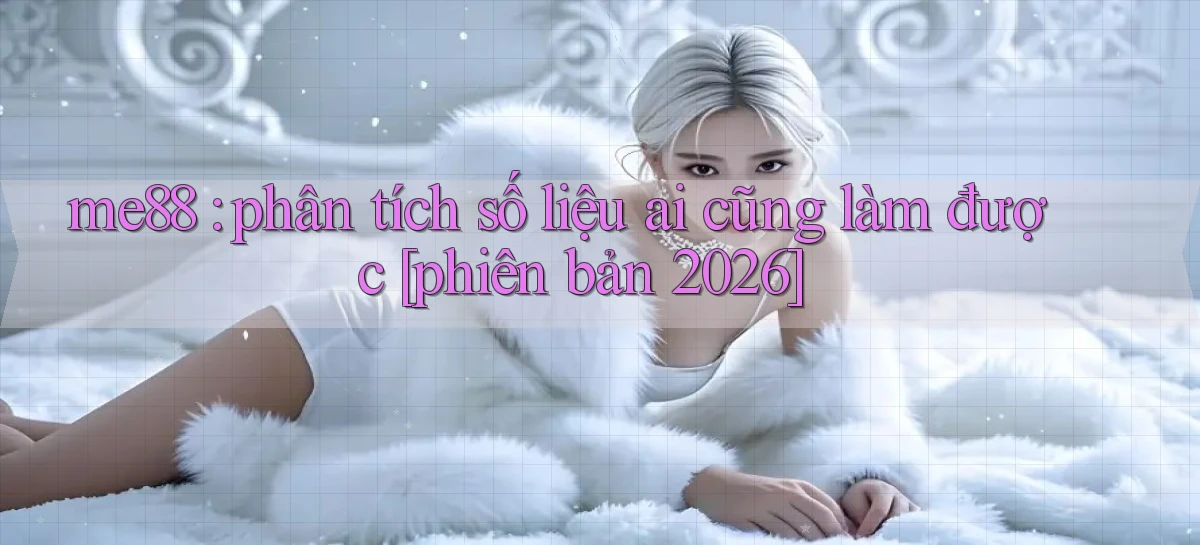 me88 phân tích số liệu ai cũng làm được [phiên bản 2026]