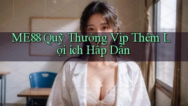 me88  quỹ thưởng vip thêm lợi ích hấp dẫn