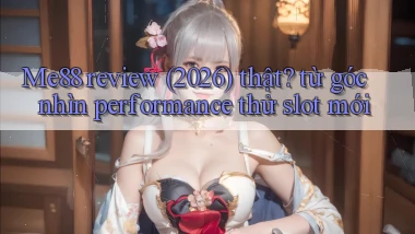 Me88 review (2026) thật từ góc nhìn performance thử slot mới