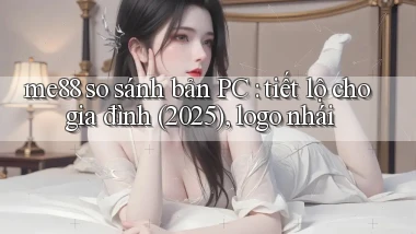 me88 so sánh bản PC tiết lộ cho gia đình (2025), logo nhái