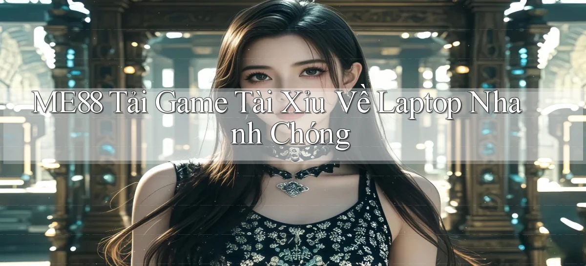 me88  tải game tài xỉu về laptop nhanh chóng
