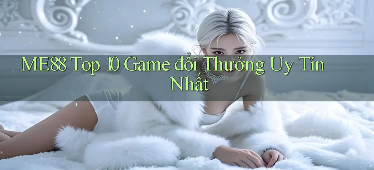 me88  top 10 game đổi thưởng uy tín nhất
