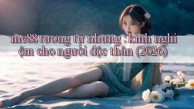 me88 tương tự nhưng kinh nghiệm cho người độc thân (2026)