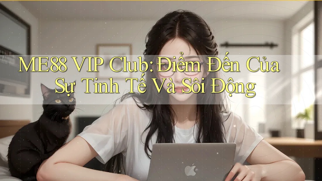 ME88 VIP Club: Điểm Đến Của Sự Tinh Tế Và Sôi Động ME88 VIP Club: Điểm Đến Của Sự Tinh Tế Và Sôi Động