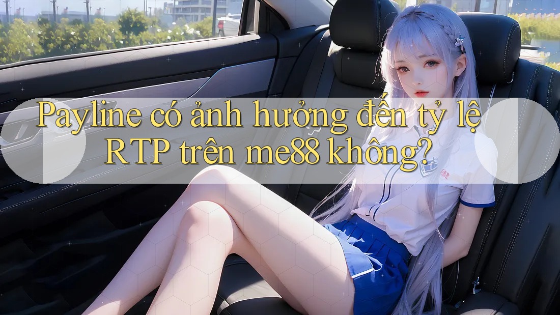 Payline có ảnh hưởng đến tỷ lệ RTP trên me88 không?