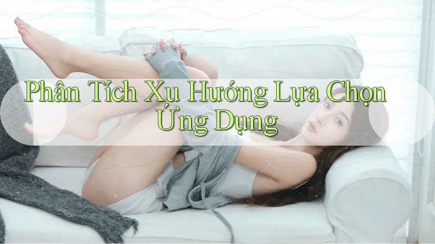 Phân Tích Xu Hướng Lựa Chọn Ứng Dụng Phân Tích Xu Hướng Lựa Chọn Ứng Dụng