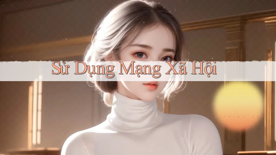 Sử Dụng Mạng Xã Hội Sử Dụng Mạng Xã Hội