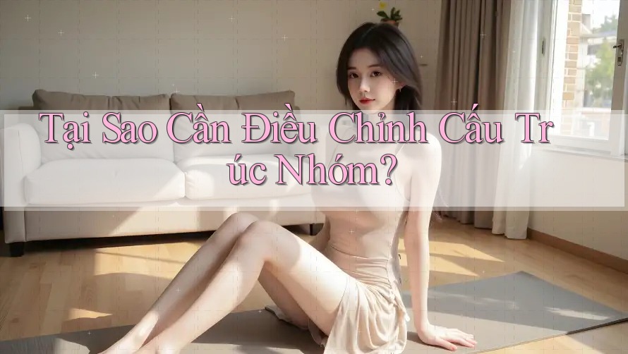 Tại Sao Cần Điều Chỉnh Cấu Trúc Nhóm? Tại Sao Cần Điều Chỉnh Cấu Trúc Nhóm?