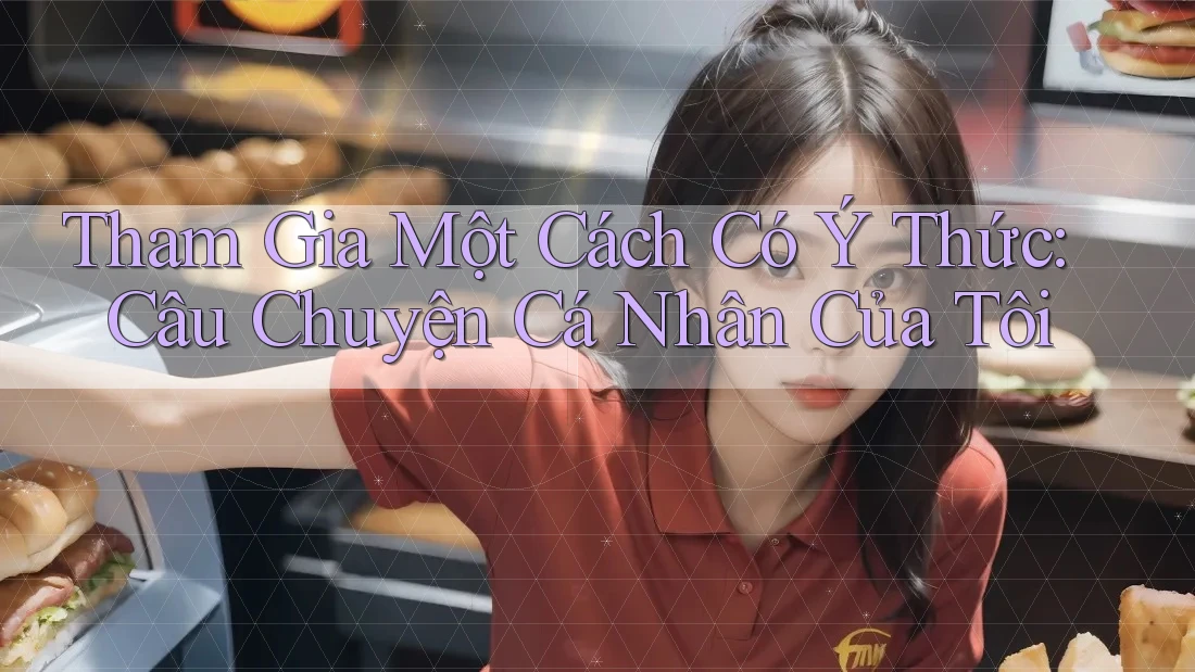 Tham Gia Một Cách Có Ý Thức: Câu Chuyện Cá Nhân Của Tôi