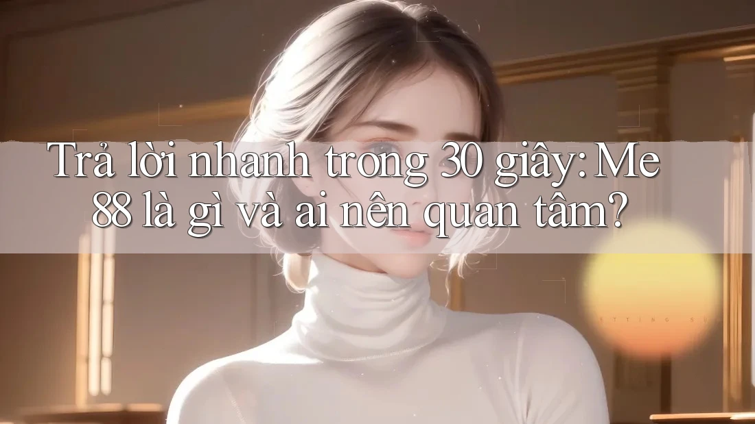 Trả lời nhanh trong 30 giây: Me88 là gì và ai nên quan tâm? Trả lời nhanh trong 30 giây: Me88 là gì và ai nên quan tâm?