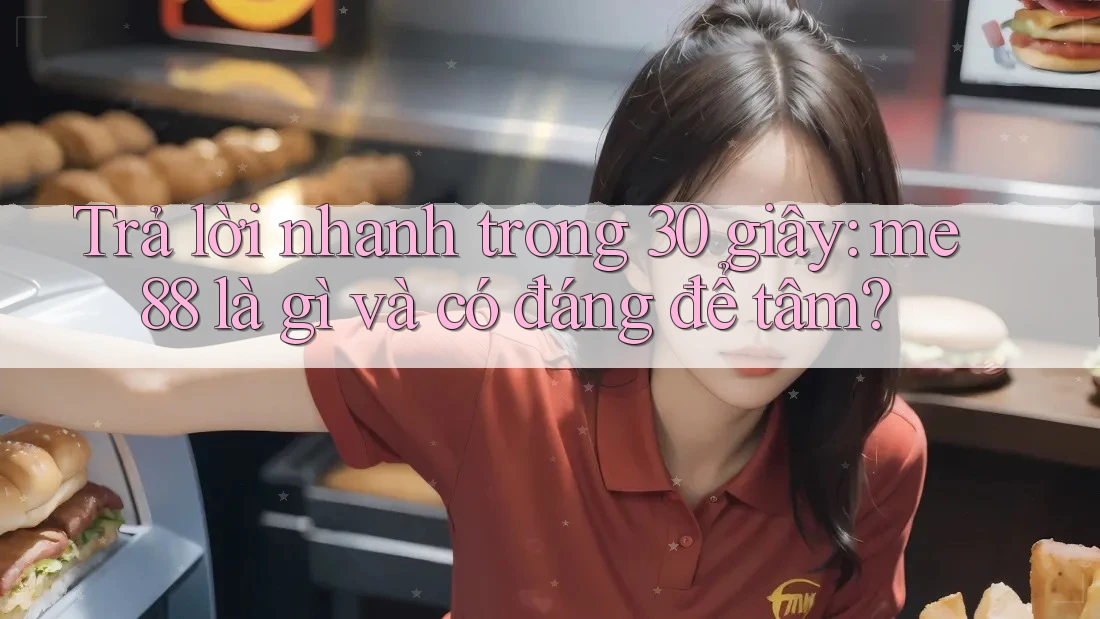 Trả lời nhanh trong 30 giây: me88 là gì và có đáng để tâm? Trả lời nhanh trong 30 giây: me88 là gì và có đáng để tâm?