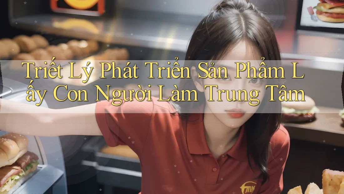 Triết Lý Phát Triển Sản Phẩm Lấy Con Người Làm Trung Tâm Triết Lý Phát Triển Sản Phẩm Lấy Con Người Làm Trung Tâm