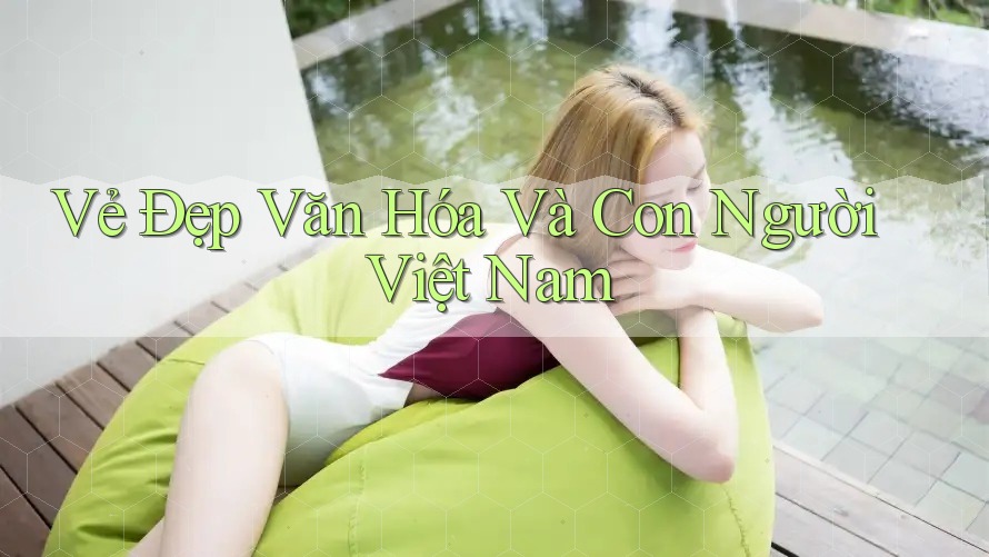 Vẻ Đẹp Văn Hóa và Con Người Việt Nam Vẻ Đẹp Văn Hóa và Con Người Việt Nam